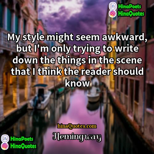 Hemingway Quotes | My style might seem awkward, but I'm